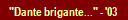 "Dante brigante..." - '03