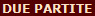 DUE PARTITE